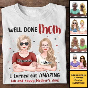Well Done, Mom! I Turned Out Amazing - Gift For Mother's Day, Personalized Unisex T-shirt, Hoodie