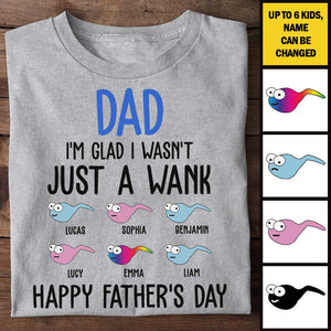 I'm Glad I Wasn't Just A Wank - Gift For Dads - Personalized Unisex T-Shirt.