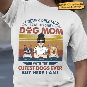 I Never Dreamed I'd Be This Crazy Dog Mom - Personalized Unisex T-Shirt.