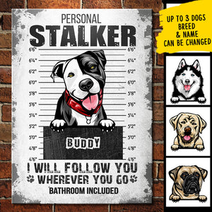 Personal Stalker - Bathroom Included - Funny Personalized Dog Metal Sign.