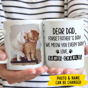 Forget Father's Day I woof/meow you everyday - Gift for Dad, Funny Personalized Cat Mug.