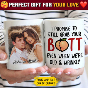 I Promise To Still Grab Your Butt Even When We're Old And Wrinkly - Upload Image, Gift For Couples - Personalized Mug.