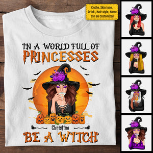 In A World Full Of Princesses, Be A Witch - Personalized Unisex T-Shirt, Halloween Ideas..