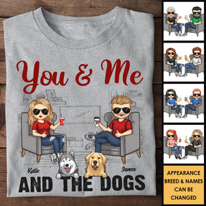 You Me And The Dogs - Gift For Couples, Husband Wife, Personalized Unisex T-shirt, Hoodie.