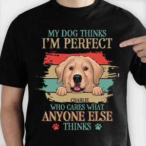 My Dog Thinks I'm Perfect - Personalized Custom Unisex T-shirt.