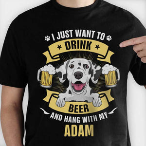I Just Want To Drink Beer And Hang Out With My Dog - Personalized Custom Unisex T-shirt.